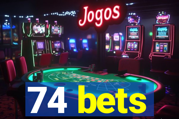 74 bets